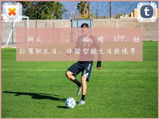鐖辨父鎴忎綋，鑲插叏绔檃APP，轻松驾驭生活，体验智能生活新境界，一触即达