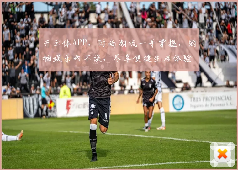开云体APP，时尚潮流一手掌握，购物娱乐两不误，尽享便捷生活体验